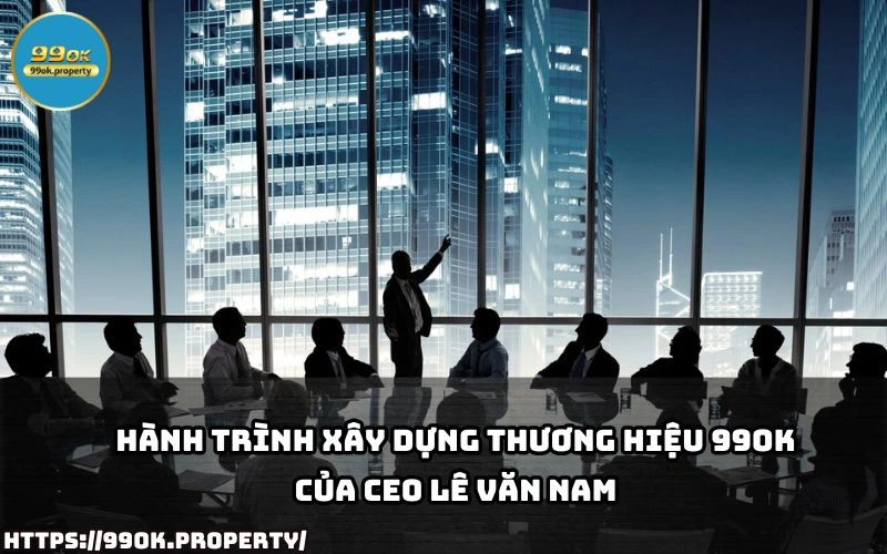 Kham pha hanh trinh day thach thuc cua CEO Le Van Nam trong viec dua 99OK vuon tam thi truong giai tri